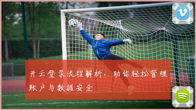 开云登录流程解析，助你轻松管理账户与数据安全