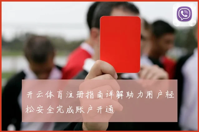 开云体育注册指南详解助力用户轻松安全完成账户开通