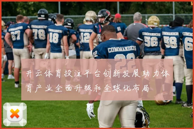 开云体育投注平台创新发展助力体育产业全面升级和全球化布局
