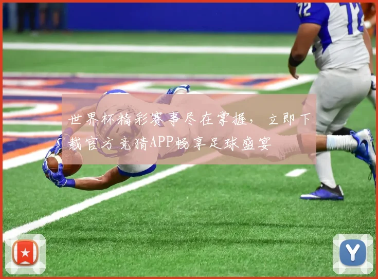 世界杯精彩赛事尽在掌握，立即下载官方竞猜APP畅享足球盛宴
