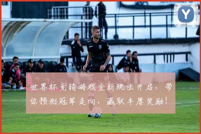 世界杯竞猜游戏全新玩法开启，带你预测冠军走向，赢取丰厚奖励！