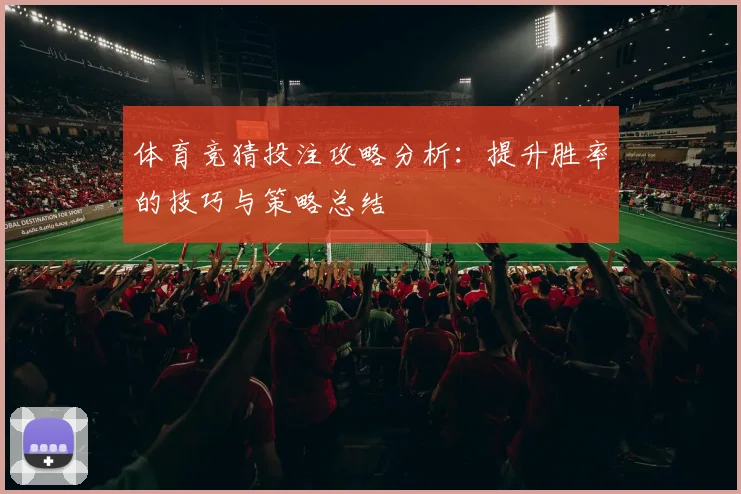 体育竞猜投注攻略分析：提升胜率的技巧与策略总结