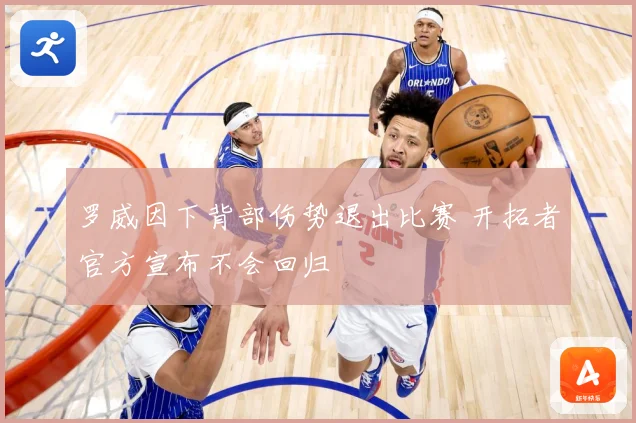 罗威因下背部伤势退出比赛 开拓者官方宣布不会回归